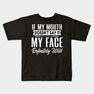 If my mouth doesn't say it My face definitely will Kids T-Shirt